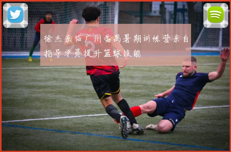 徐杰亲临广州番禺暑期训练营亲自指导学员提升篮球技能